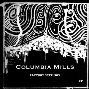 Columbia Mills – Factory Settings EP | Review