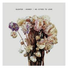 Sleater-Kinney – No Cities To Love | Review