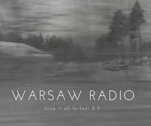 Warsaw Radio – Give it All to Fear EP | Review