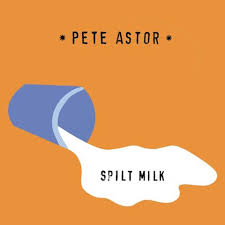 Pete Astor – Spilt Milk