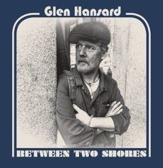 Glen Hansard – Between Two Shores