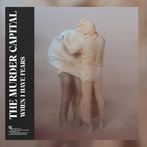 The Murder Capital – When I Have Fears